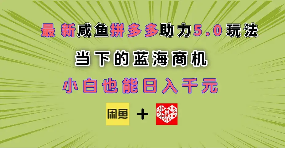 最新闲鱼拼多多助力玩法 当下的蓝海商机 新手小白也能轻松操作 实现日入千元-优优云创