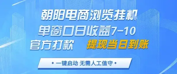 朝阳电商浏览挂G，单窗口日收益7-10，官方打款，单日提现到账，支持手机电脑【揭秘】-副业吧