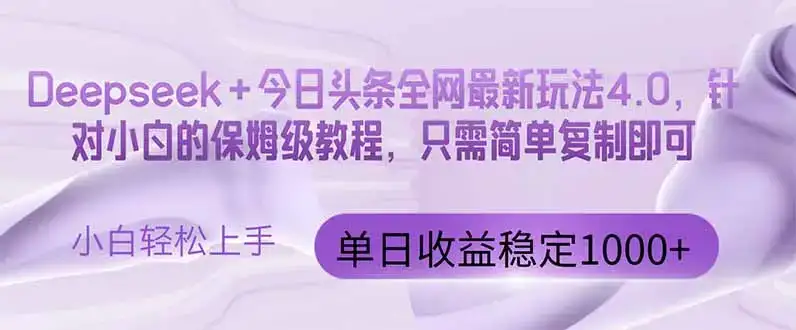 今日头条4.0最新版本 Deepseek+今日头条全网最新玩法，单日收益突破100…-优优云创