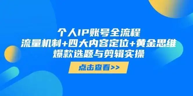 个人IP账号全流程：流量机制+四大内容定位+黄金思维, 爆款选题与剪辑实操-优优云创