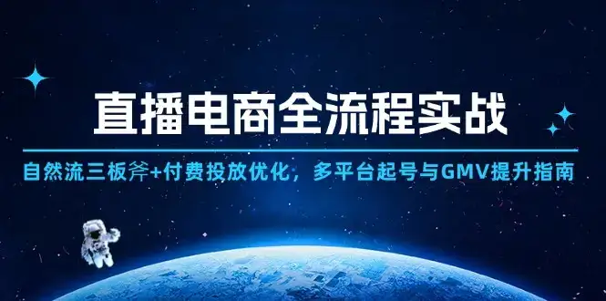 直播电商全流程实战:自然流三板斧+付费投放优化,多平台起号与GMV提升指南-副业吧