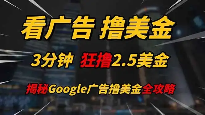 看广告，撸美金！！3分钟赚2.5美金！！日入200美金不是梦！揭秘Google…-副业吧