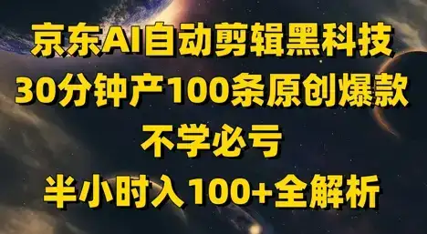 京东AI自动剪辑黑科技，30分钟产100条原创爆款，不学必亏！半小时入100+全解析-优优云创