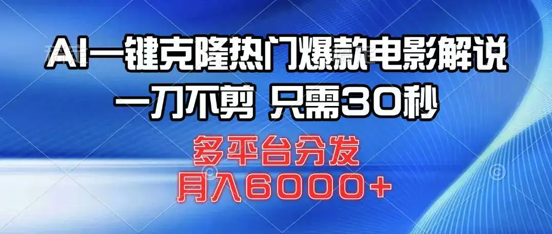 AI一键克隆热门爆款电影解说，一刀不剪，只需30秒，月入6000+-优优云创