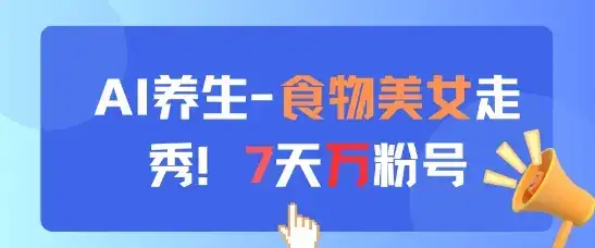 AI养生新玩法，食物美女走秀，7天万粉号-副业吧