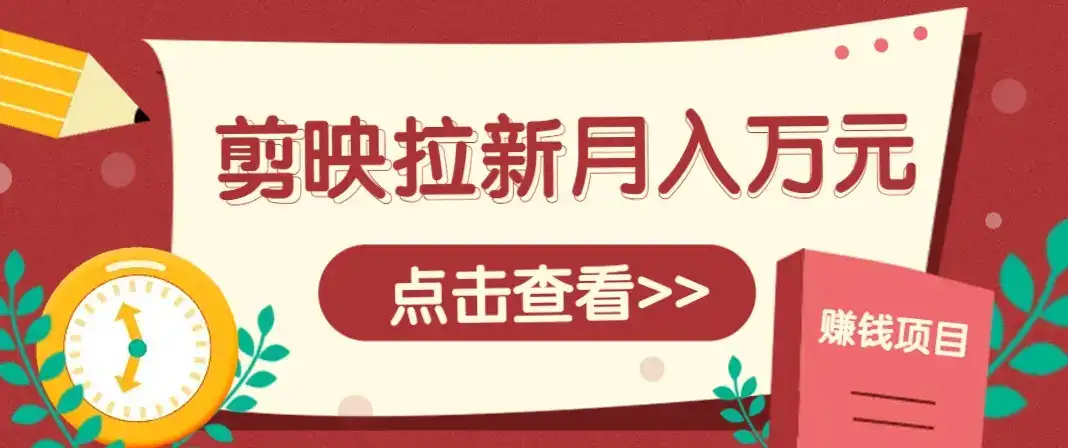 剪映拉新推广项目，5个粉丝就能操作，月入1w+超详细攻略！【附入口】-副业吧