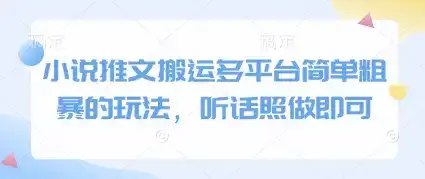 小说推文搬运多平台简单粗暴的玩法，听话照做即可-副业吧