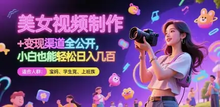 美女视频制作 + 变现渠道全公开，小白也能轻松日入几张【揭秘】-优优云创