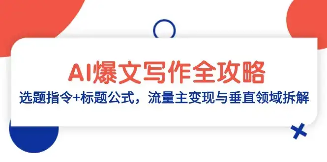 AI爆文写作全攻略：选题指令+标题公式，流量主变现与垂直领域拆解-优优云创