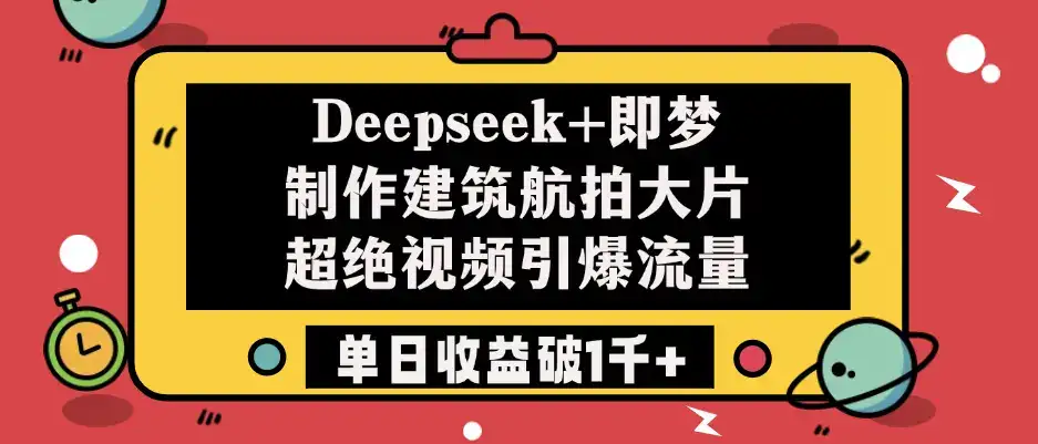Deepseek+即梦制作建筑航拍大片，超绝视频引爆流量，单日收益破1千+-优优云创