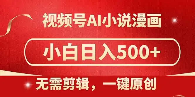 视频号AI小说漫画，无需剪辑，一键洗稿原创，小白日入500+，喂饭级教程-优优云创