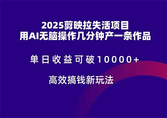 2025剪映拉失活项目，单日收益可破10000+，用AI无脑制作作品，高效搞…-优优云创