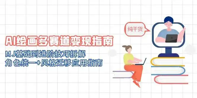 AI绘画多赛道变现指南：MJ基础到进阶技巧拆解，角色统一+风格迁移应用指南-优优云创