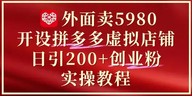外面卖5980开设拼多多虚拟店铺：单日引流200+创业付费粉实战教程-优优云创