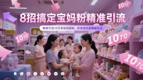 8招搞定宝妈粉精准引流，精准引流10万本地母婴粉，多渠道流量爆破玩法-优优云创