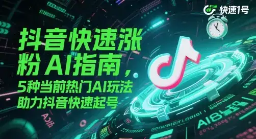 抖音快速涨粉AI指南，5种当前热门AI玩法，助力抖音快速起号-优优云创