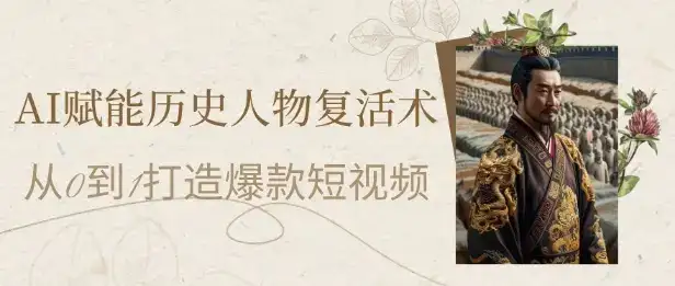 AI赋能历史人物复活术:从0到1打造爆款短视频,7天涨粉10W,小白也能月入过1W-副业吧