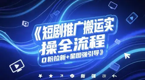 短剧推广搬运实操全流程，0粉拉新+星图强引导-优优云创