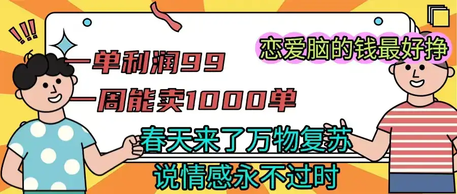 一单利润99 一周能出1000单，春天来了，万物复苏，恋爱脑的钱最好赚-副业吧