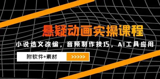 悬疑动画实操课程，小说选文改编，音频制作技巧，AI工具应用(附软件+素材-优优云创