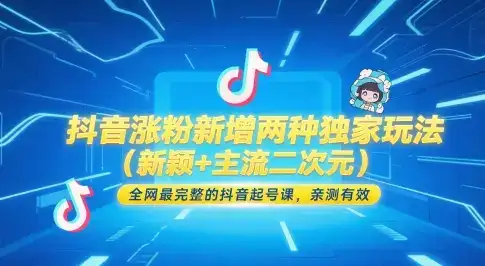 抖音涨粉新增两种独家玩法(新颖+主流二次元)，全网最完整的抖音起号课，亲测有效-优优云创