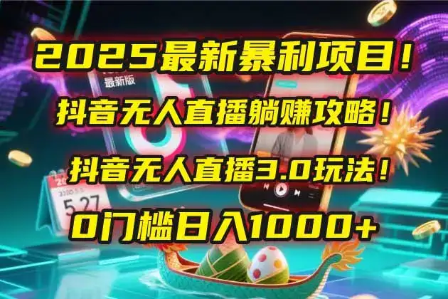 2025最新暴利项目！抖音无人直播躺赚攻略！抖音无人直播3.0玩法！0门槛…-优优云创