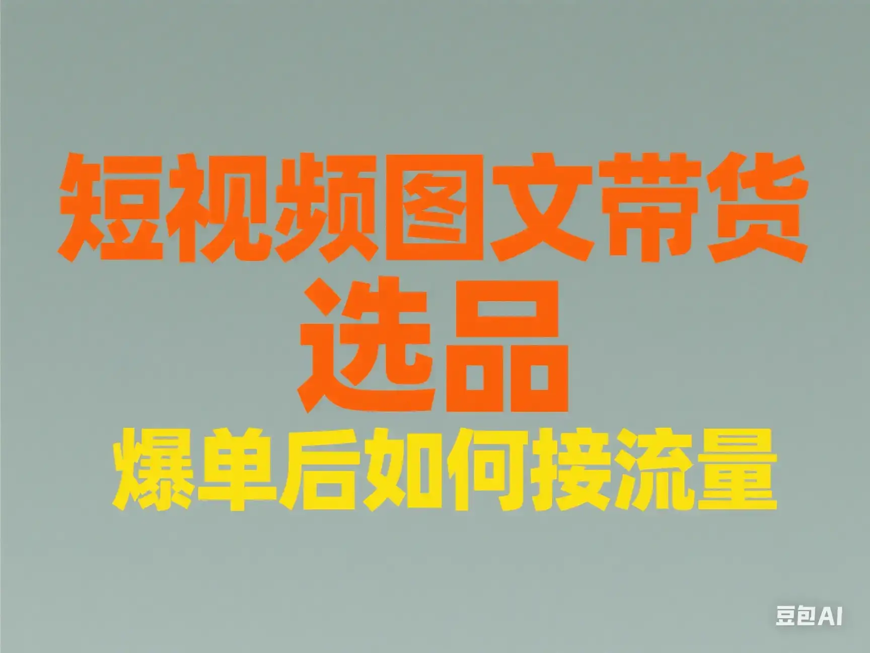 短视频图文带货 选品 爆单后如何接流量-副业吧