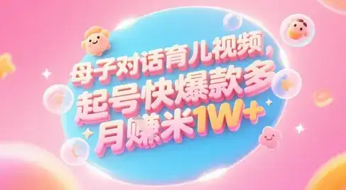 AI生成母子对话育儿类视频，起号快爆款多，小白宝妈轻松学，多渠道变现，月入1W+-副业吧
