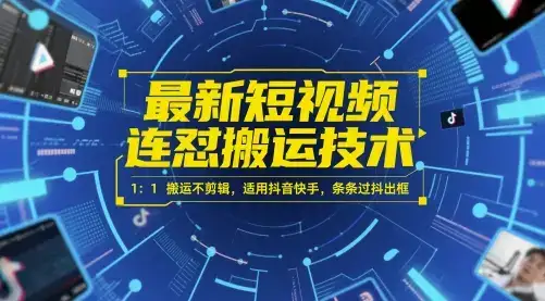 最新短视频连怼搬运技术 1：1搬运不剪辑，适用抖音快手，条条过抖出框-优优云创
