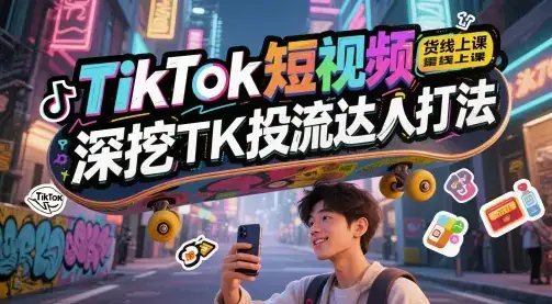 TikTok短视频带货线上课，深挖TK投流达人打法-优优云创