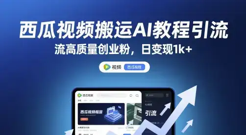 西瓜视频搬运AI教程引流高质量创业粉，日变现1k+【揭秘】-优优云创