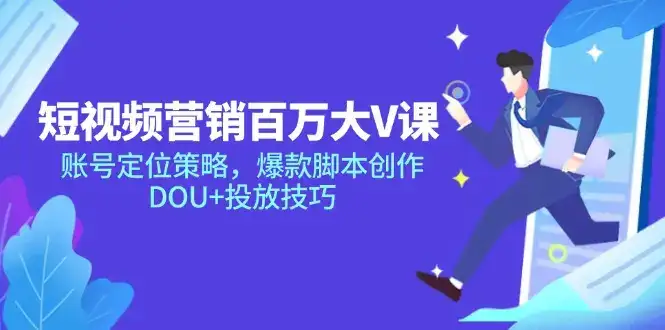 短视频营销百万大V课，账号定位策略，爆款脚本创作，DOU+投放技巧-副业吧