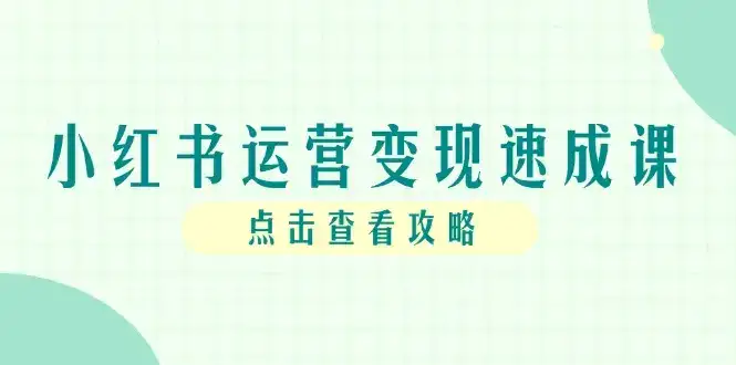 小红书运营变现速成课，账号搭建到暴力起号，个人IP全流程指南-优优云创