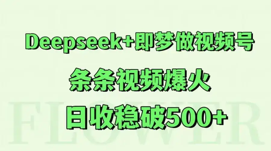 Deepseek+即梦做视频号，条条视频爆火，日收稳破500+-优优云创