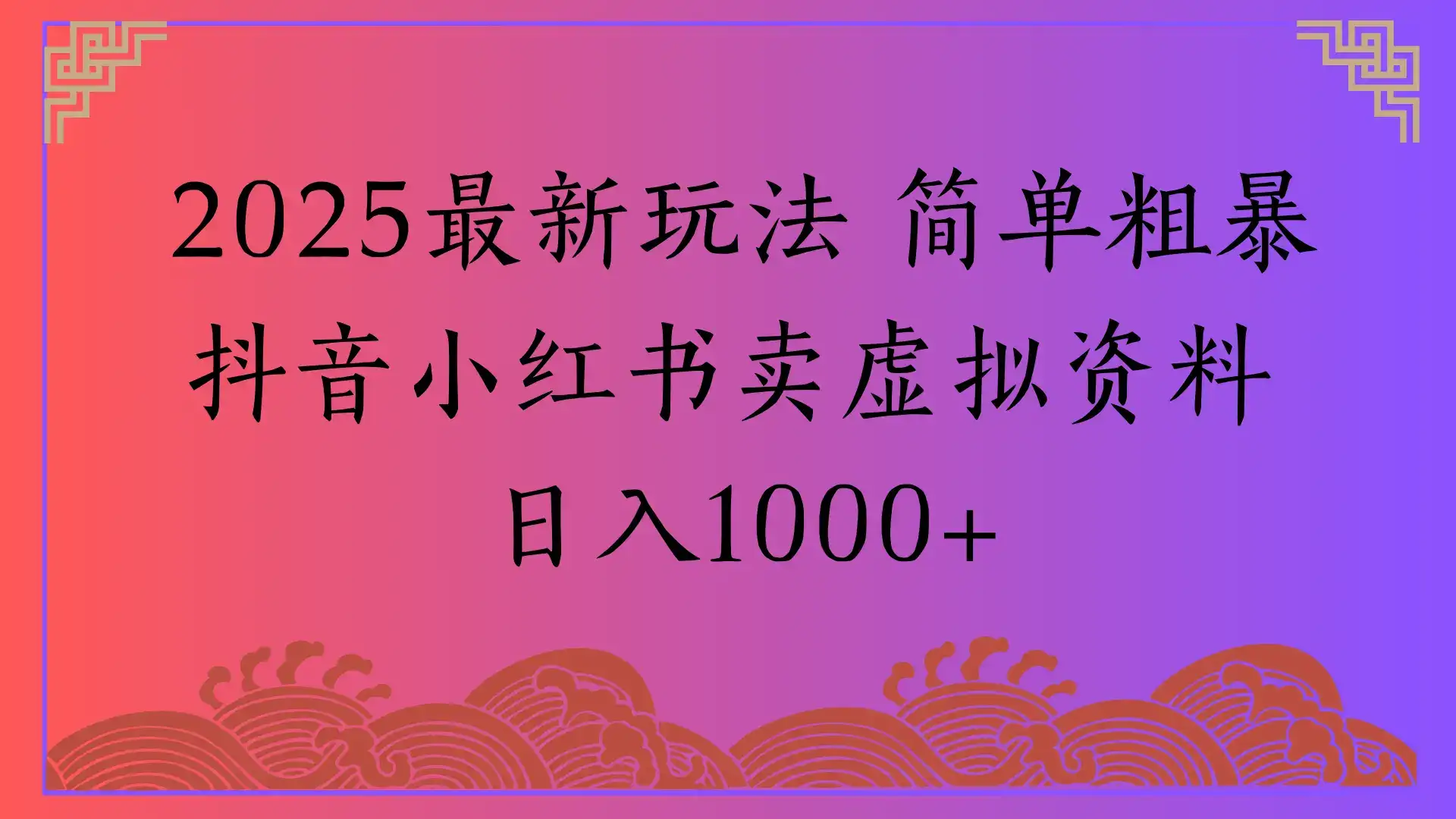 2025最新玩法 简单粗暴抖音小红书卖虚拟资料日入1000+-优优云创