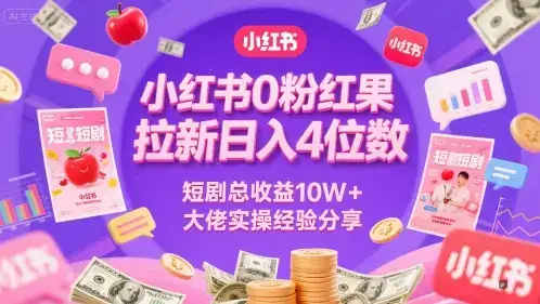 小红书0粉红果短剧拉新日入4位，数短剧总收益10W+大佬实操经验分享-优优云创