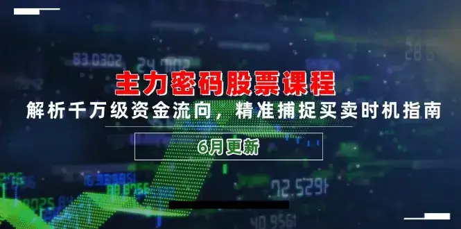 主力密码股票课程，解析千万级资金流向，精准捕捉买卖时机指南(6月更新-副业吧