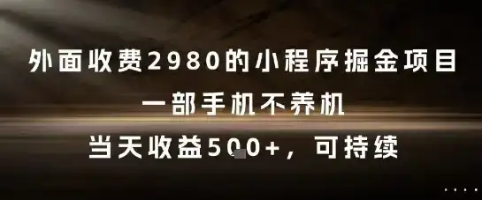 外面收费2980的小程序掘金项目，一部手机不养机，当天收益5张+，可持续【揭秘】-优优云创