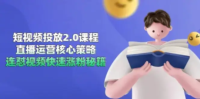 短视频投放2.0课程，直播运营核心策略，连怼视频快速涨粉秘籍-副业吧