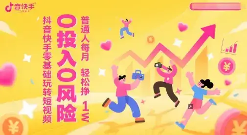 抖音快手零基础玩转短视频，0投入0风险，普通人每月轻松挣1W-优优云创