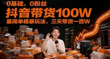 0基础，0粉丝，抖音带货100W，最简单粗暴玩法，三天带货一百W-优优云创