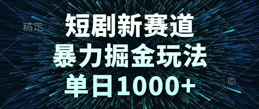 短剧新赛道,暴力掘金玩法,单日1000+-副业吧