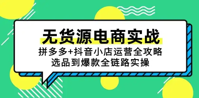 无货源电商实战：拼多多+抖音小店运营全攻略，选品到爆款全链路实操-优优云创
