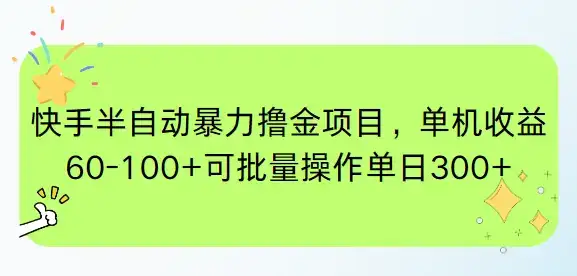 快手半自动暴力撸金项目，单机收益60-100+可批量操作单日300+-优优云创