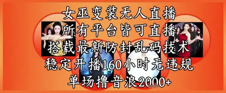 女巫变装直播最新玩法，所有直播平台皆可操作，稳定开播160小时无违规，单场撸音浪2k+-优优云创