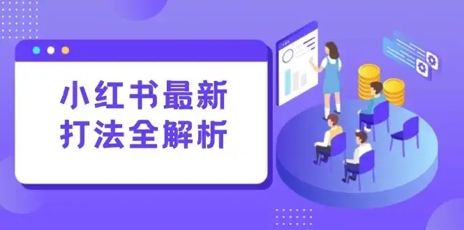 小红书最新打法线下课：笔记生产+评论运营，打造标准化流量增长引擎-副业吧