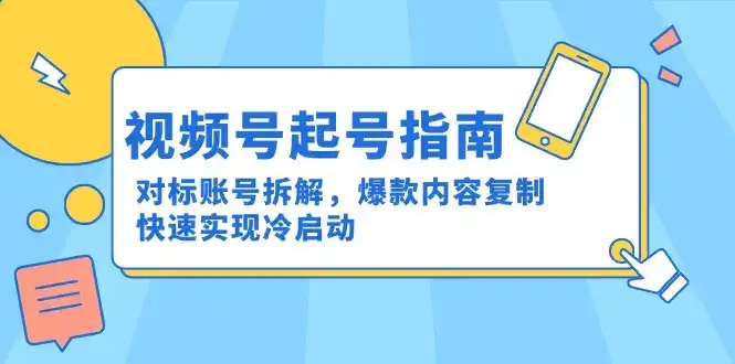视频号起号指南：对标账号拆解，爆款内容复制，快速实现冷启动-优优云创