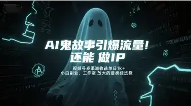 AI鬼故事引爆流量，还能做IP，视频号多渠道收益单日1k+，小白副业、工作室放大的最佳选择-优优云创
