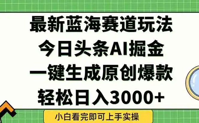 今日头条2025年最新蓝海玩法，一键生成爆款，轻松实现矩阵日入3000+-副业吧