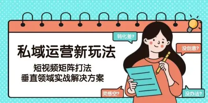 私域运营新玩法，短视频矩阵打法，垂直领域实战解决方案(更新6月)-优优云创